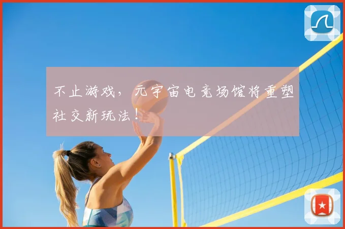 不止游戏，元宇宙电竞场馆将重塑社交新玩法！