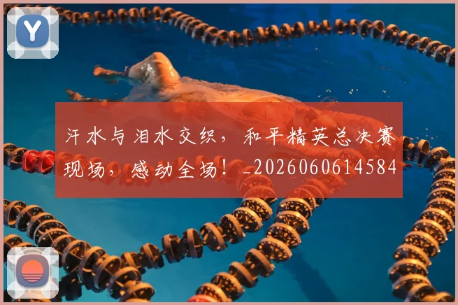 汗水与泪水交织，和平精英总决赛现场，感动全场！_20260606145841