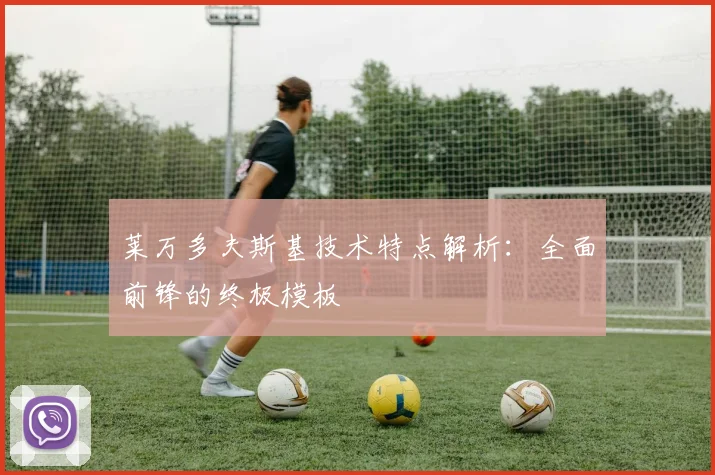 莱万多夫斯基技术特点解析：全面前锋的终极模板