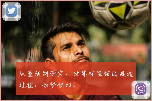 从童话到现实，世界杯场馆的建造过程，如梦似幻！