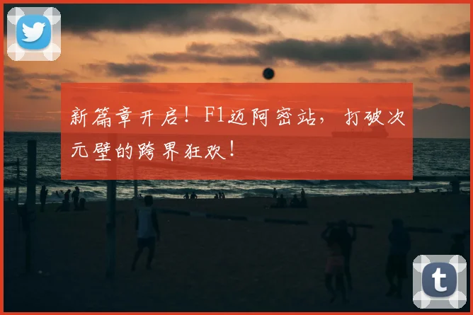新篇章开启！F1迈阿密站，打破次元壁的跨界狂欢！
