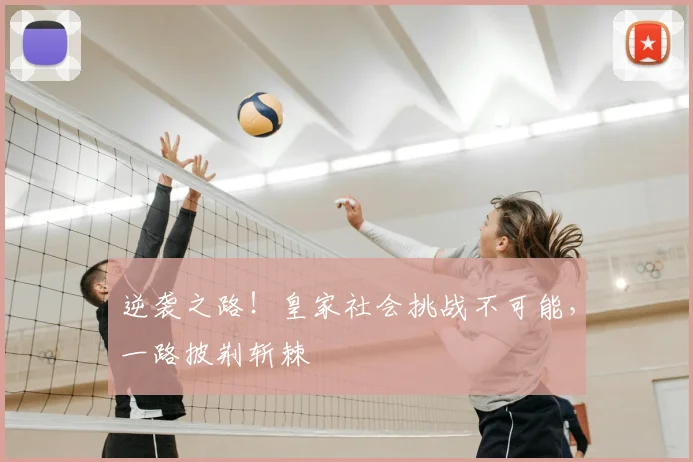 逆袭之路！皇家社会挑战不可能，一路披荆斩棘