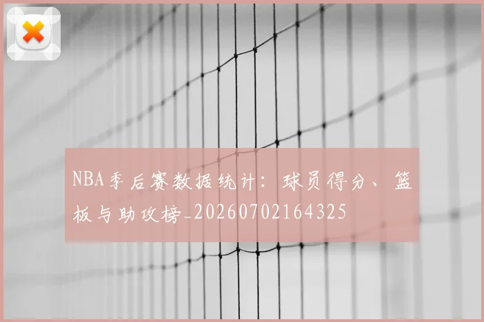 NBA季后赛数据统计：球员得分、篮板与助攻榜_20260702164325